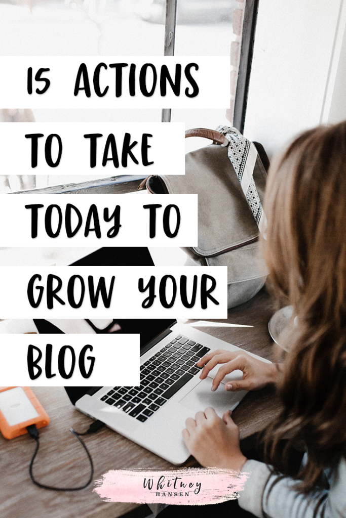 15 Actions To Take Today To Grow Your Blog